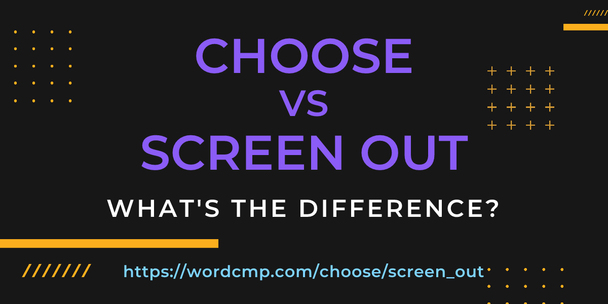 Difference between choose and screen out