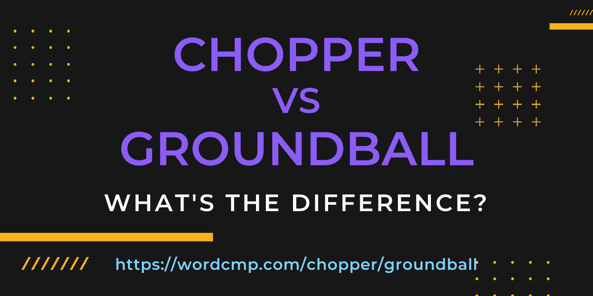 Difference between chopper and groundball