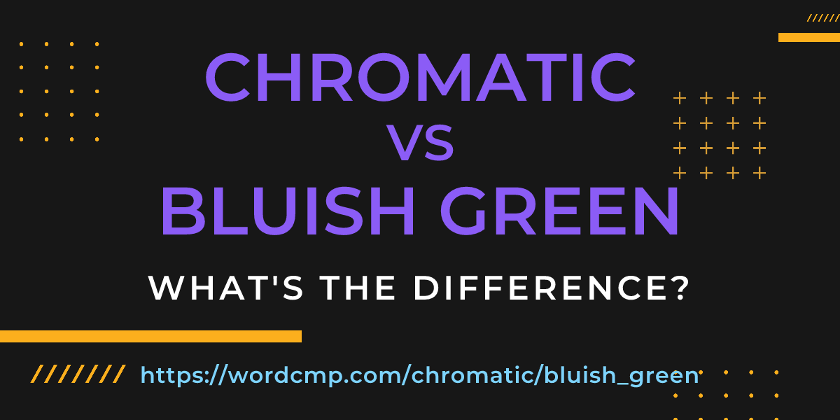 Difference between chromatic and bluish green