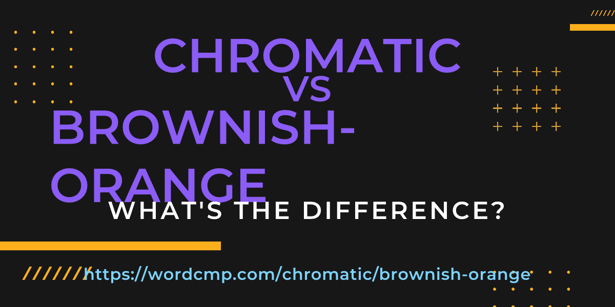 Difference between chromatic and brownish-orange