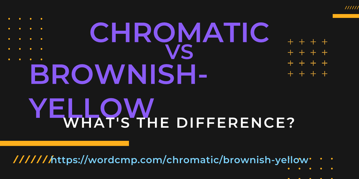 Difference between chromatic and brownish-yellow