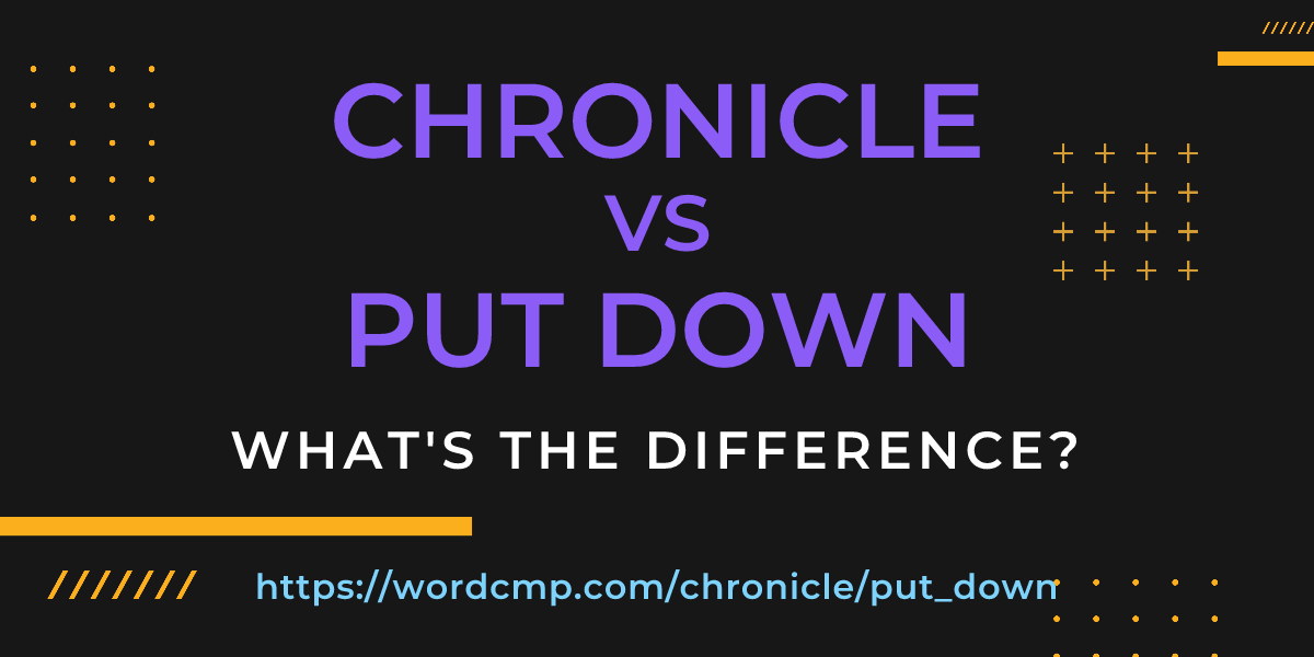 Difference between chronicle and put down
