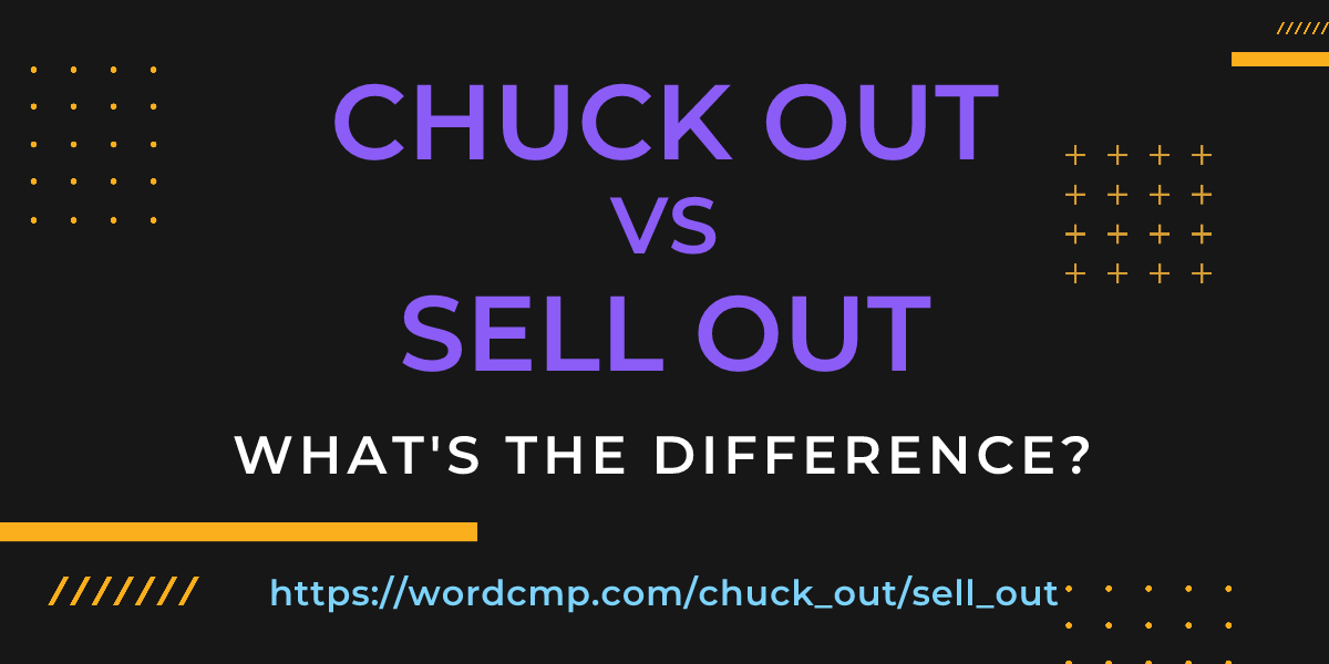 Difference between chuck out and sell out
