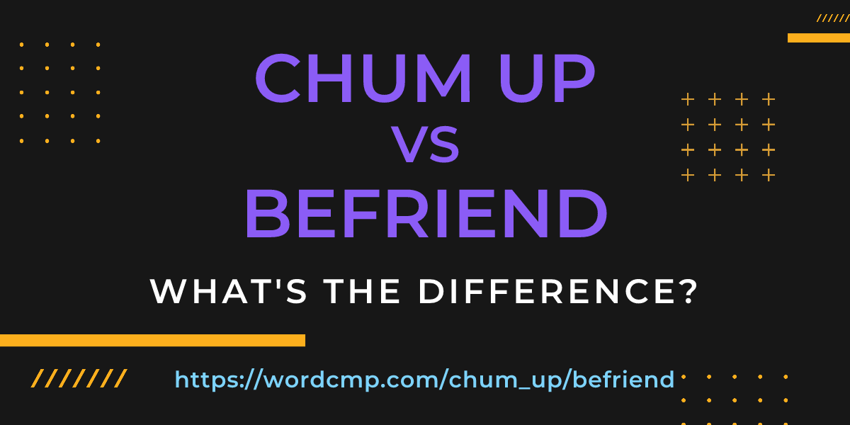 Difference between chum up and befriend