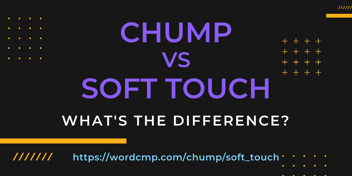 Difference between chump and soft touch