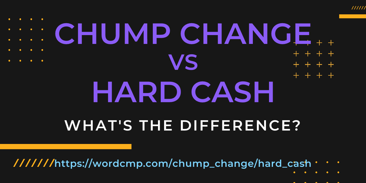 Difference between chump change and hard cash