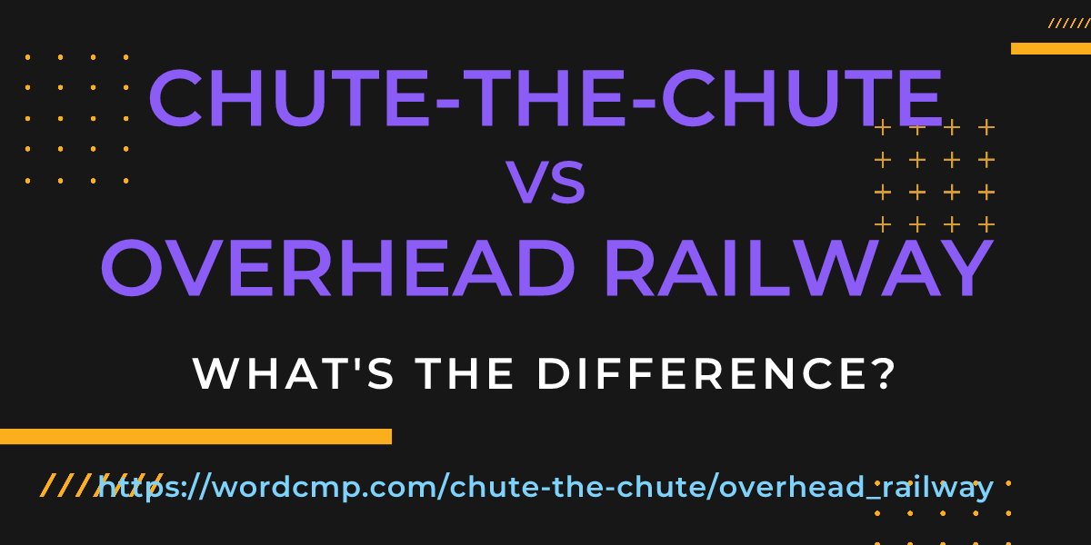 Difference between chute-the-chute and overhead railway