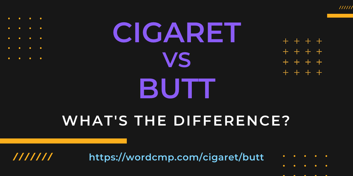 Difference between cigaret and butt