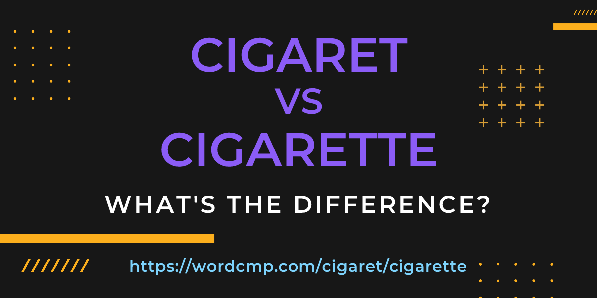 Difference between cigaret and cigarette