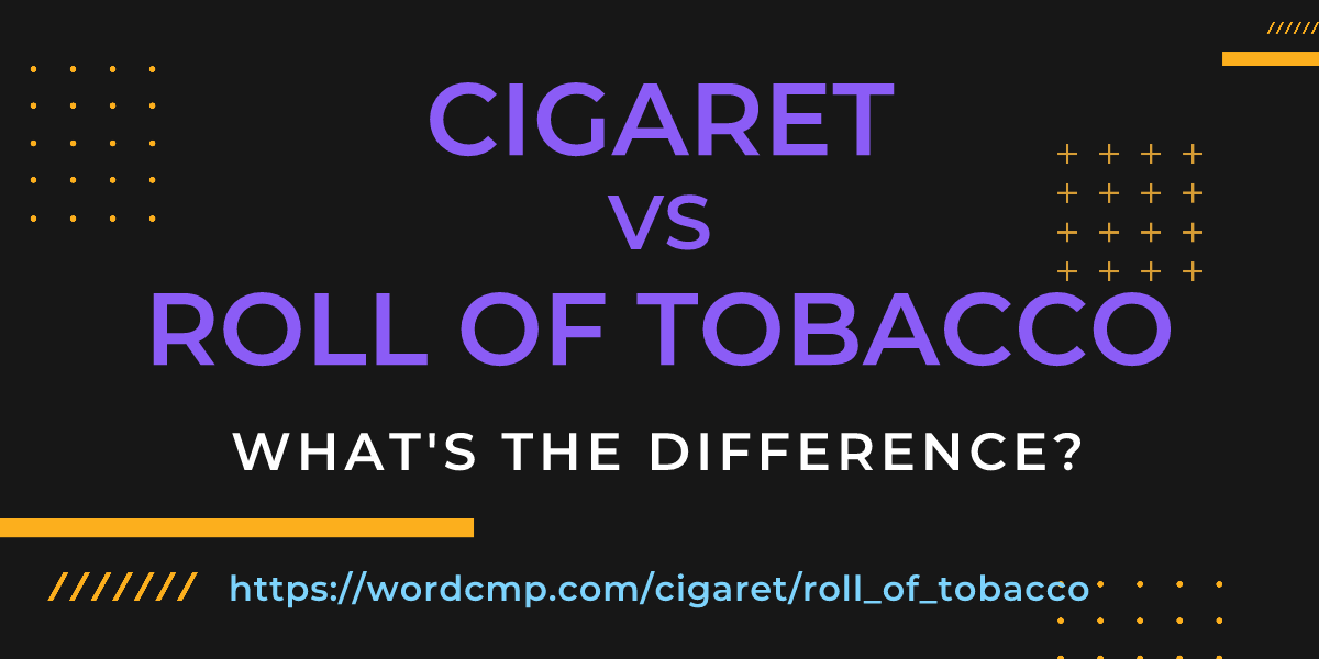 Difference between cigaret and roll of tobacco