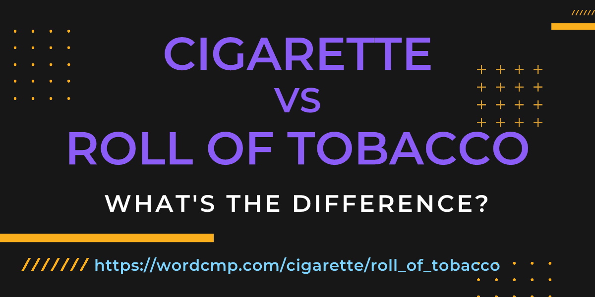 Difference between cigarette and roll of tobacco