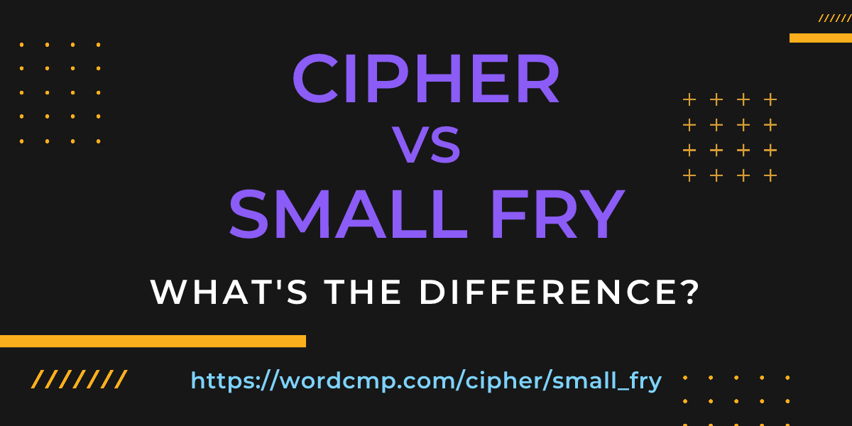 Difference between cipher and small fry
