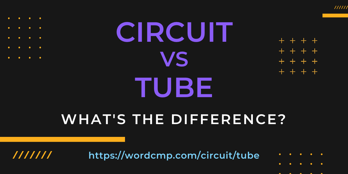 Difference between circuit and tube