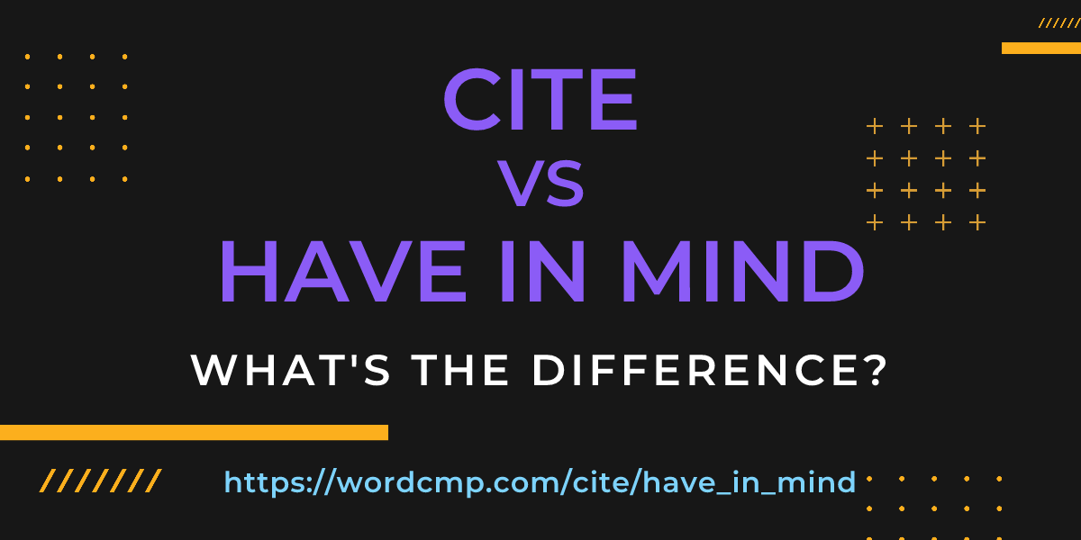 Difference between cite and have in mind
