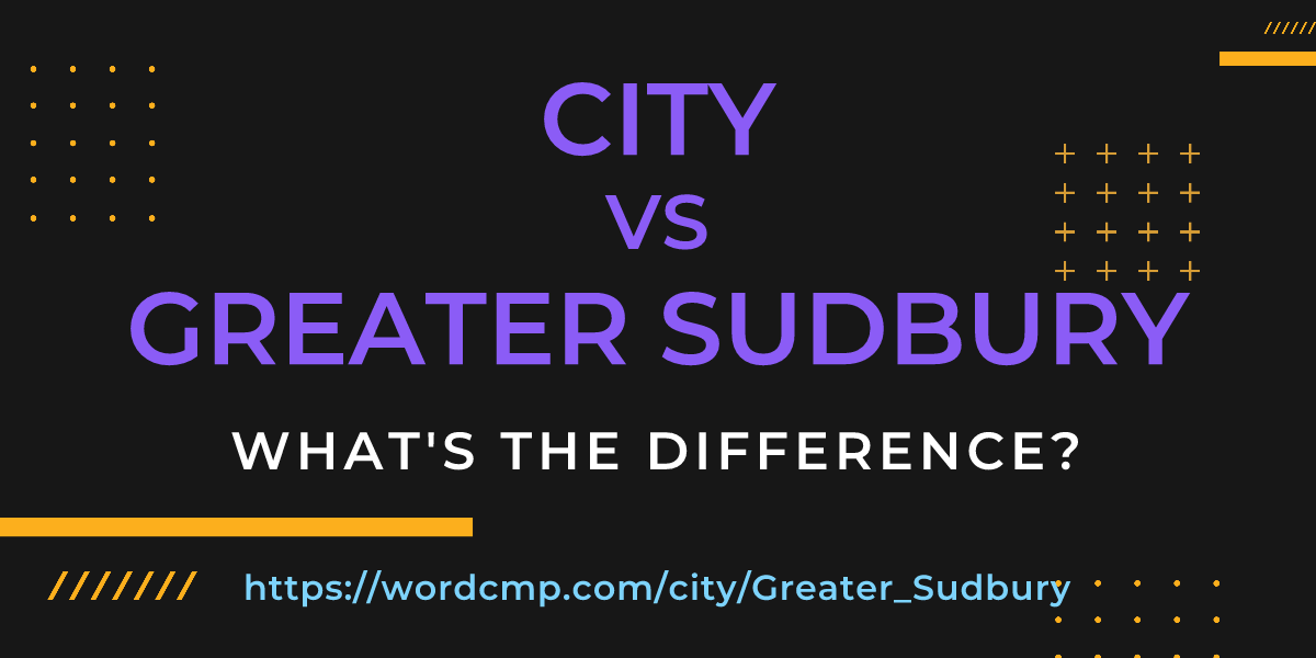 Difference between city and Greater Sudbury