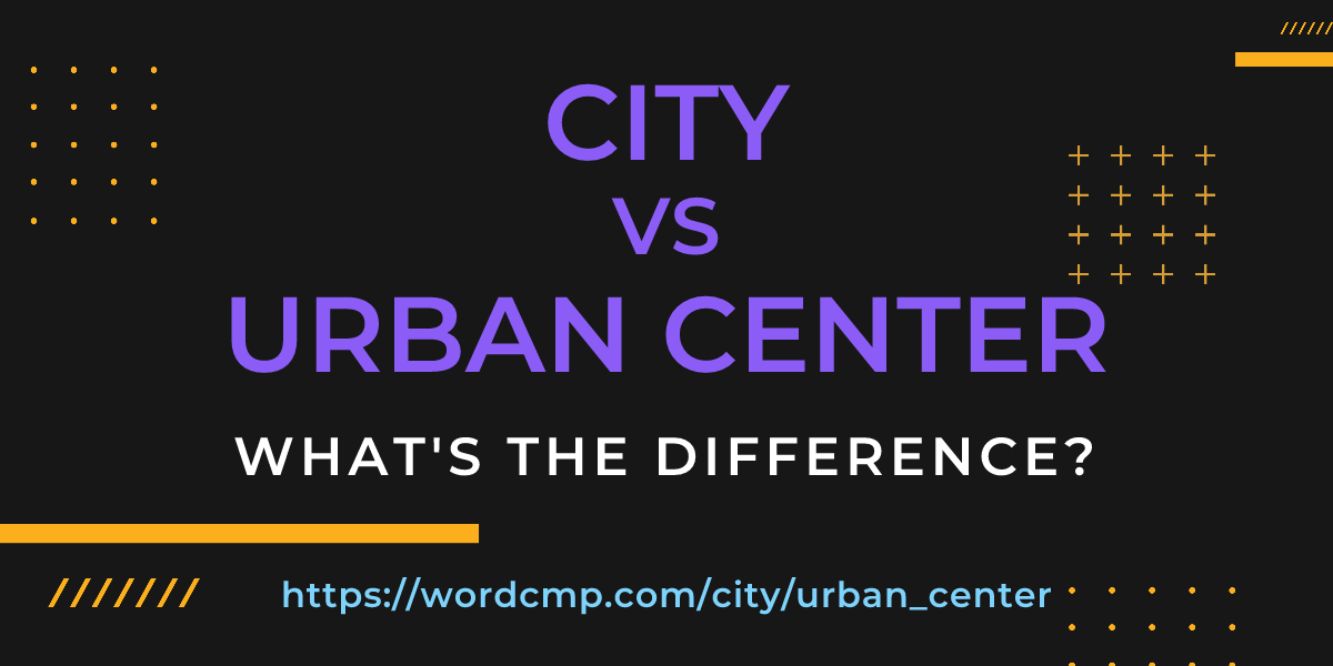 Difference between city and urban center