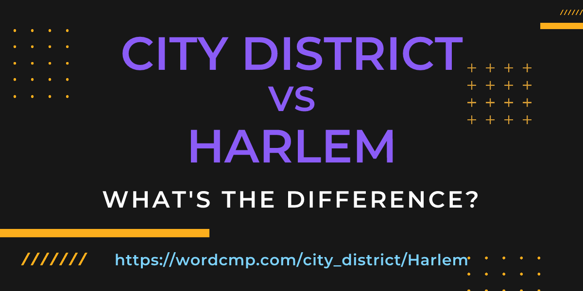 Difference between city district and Harlem