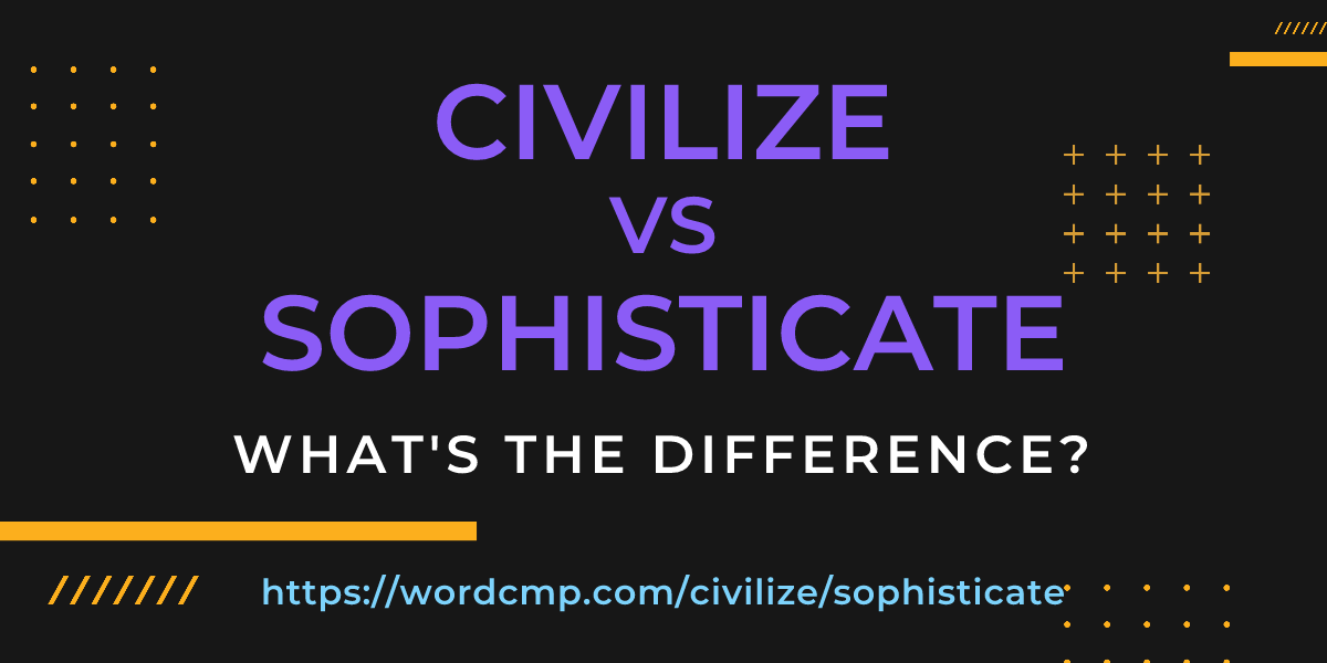 Difference between civilize and sophisticate