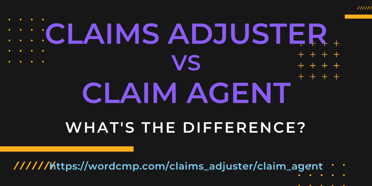 Difference between claims adjuster and claim agent