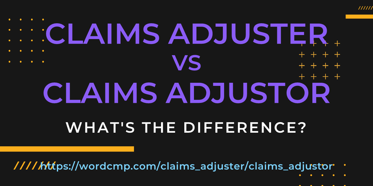 Difference between claims adjuster and claims adjustor
