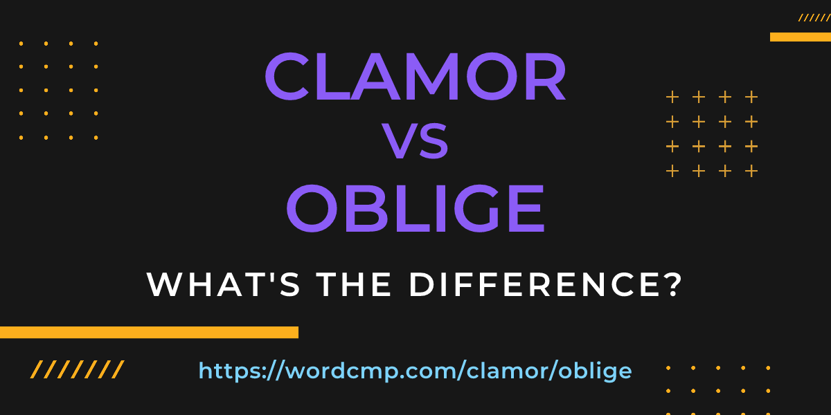 Difference between clamor and oblige