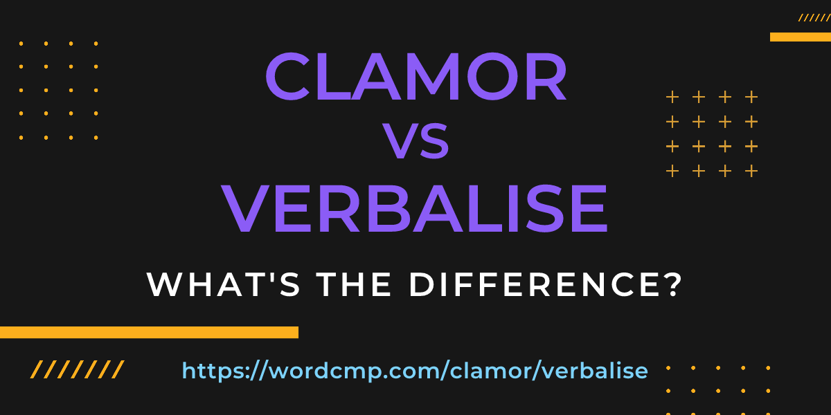 Difference between clamor and verbalise