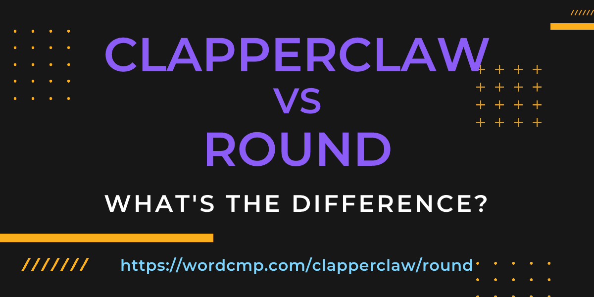 Difference between clapperclaw and round
