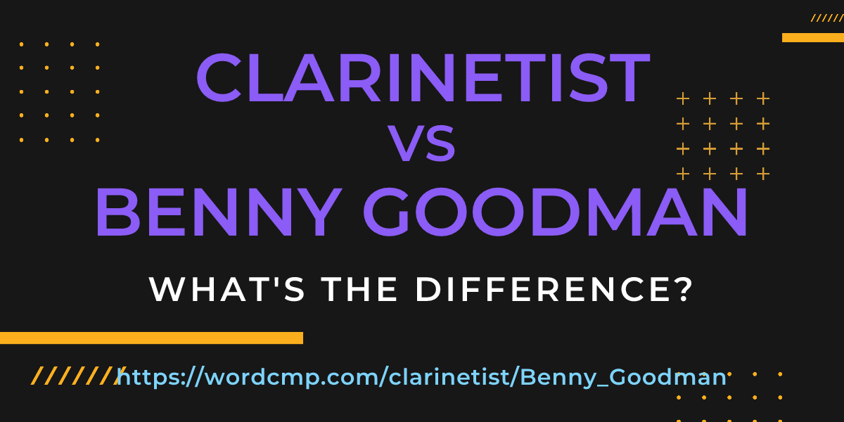 Difference between clarinetist and Benny Goodman