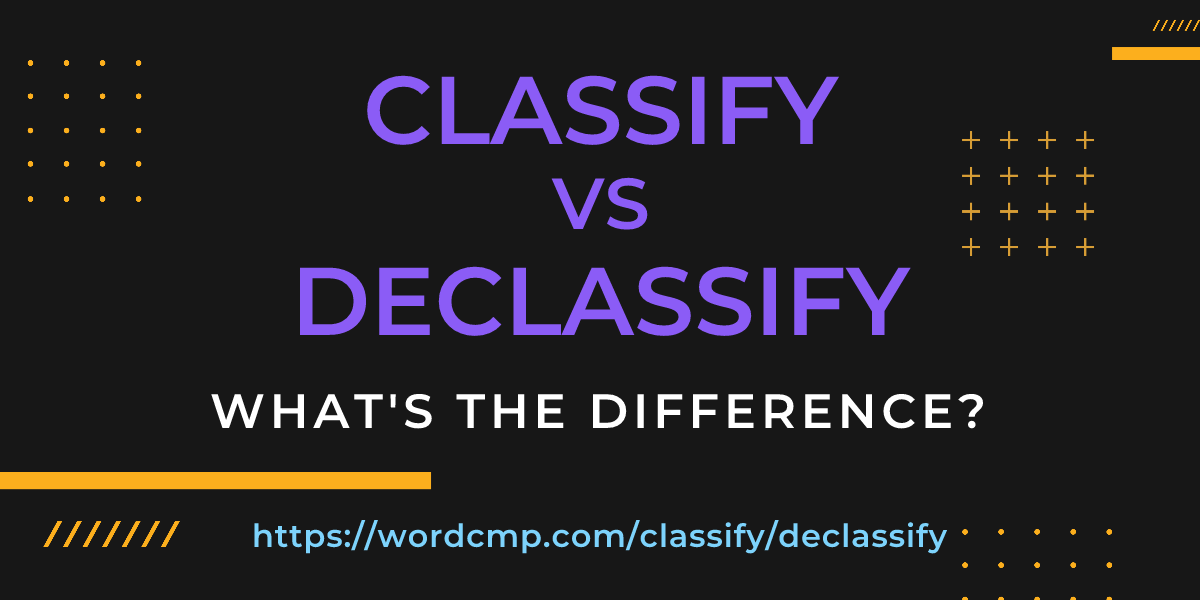 Difference between classify and declassify