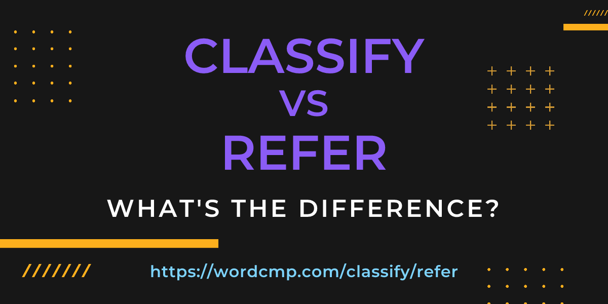 Difference between classify and refer