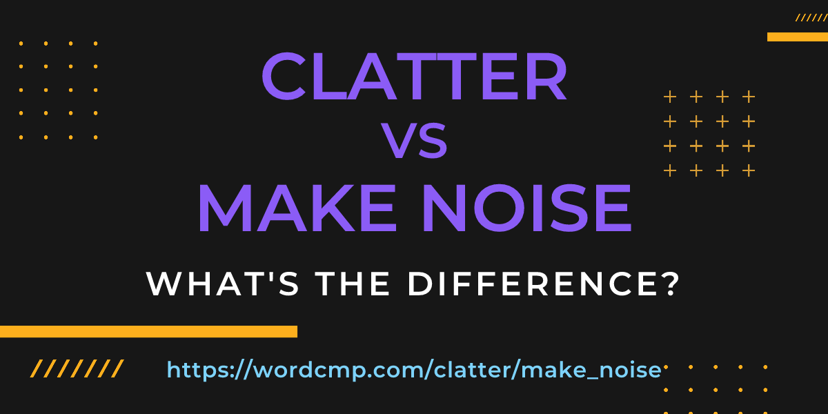 Difference between clatter and make noise