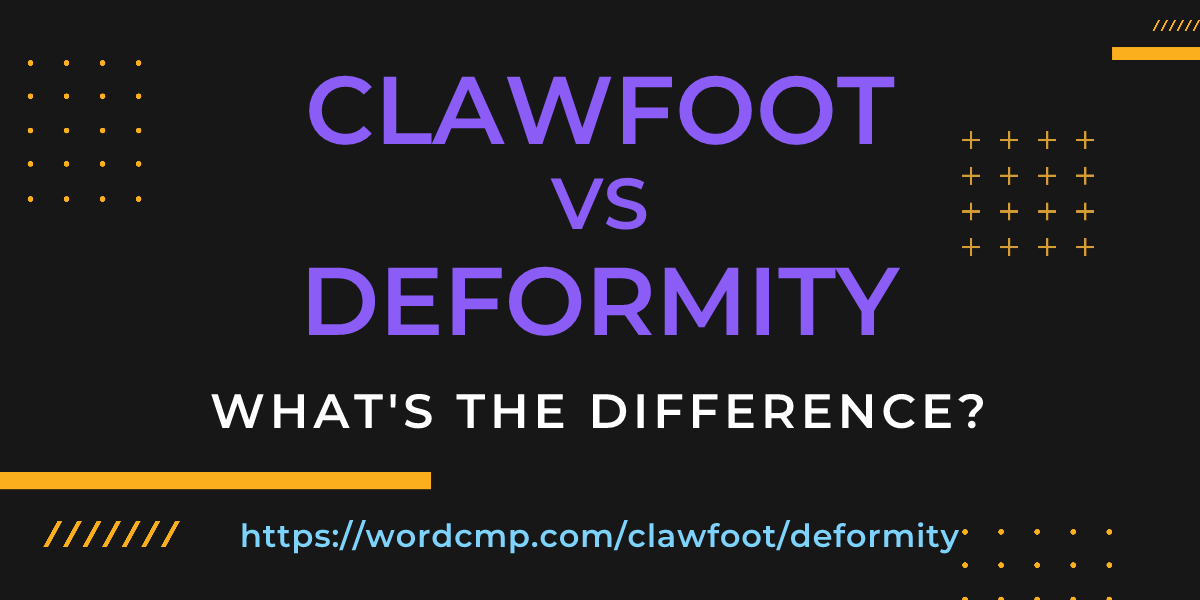 Difference between clawfoot and deformity