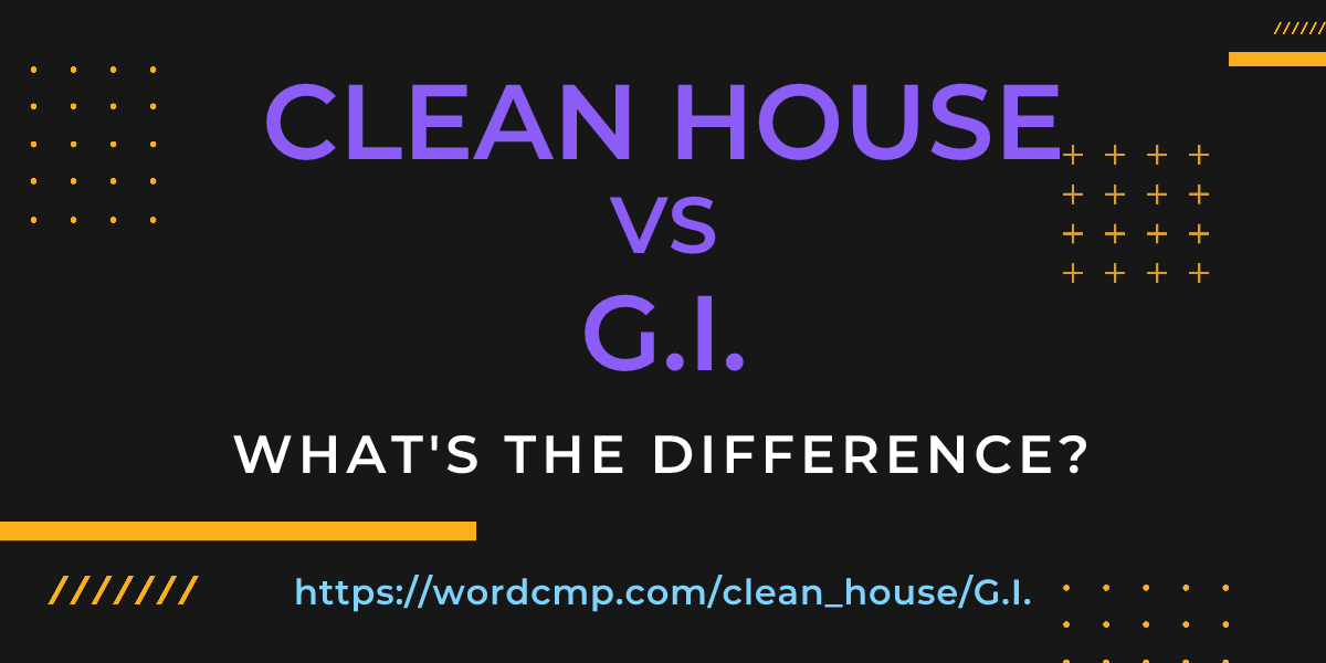 Difference between clean house and G.I.