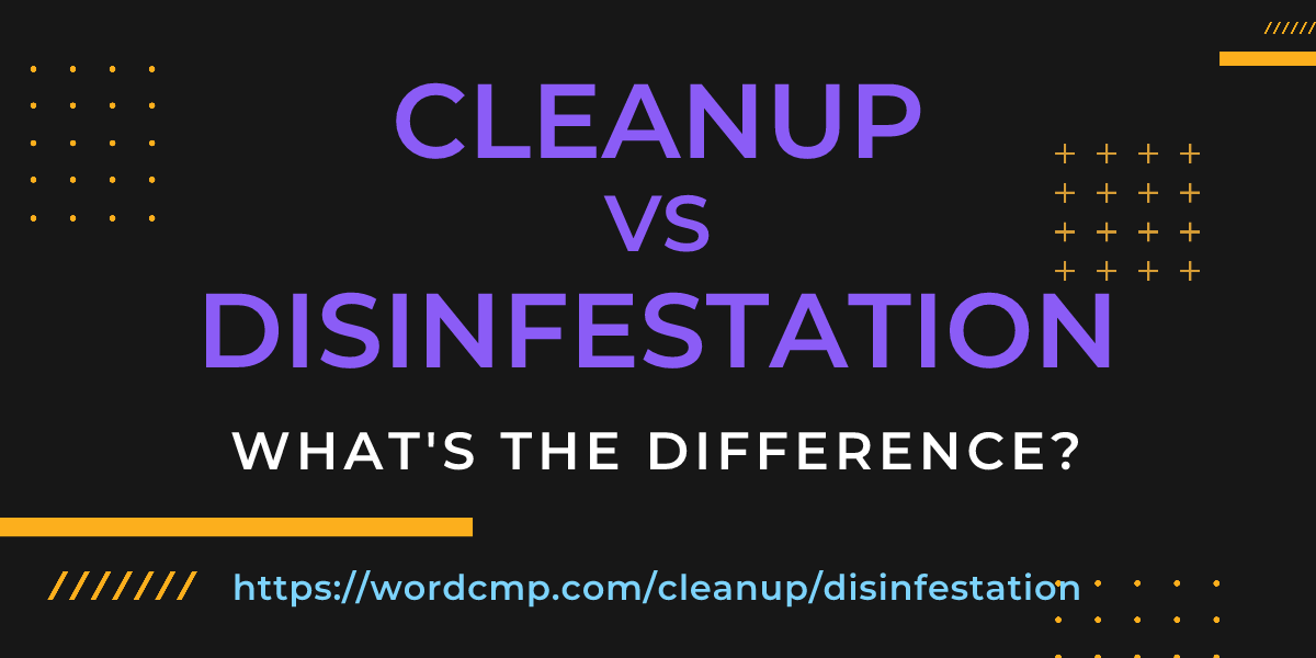 Difference between cleanup and disinfestation