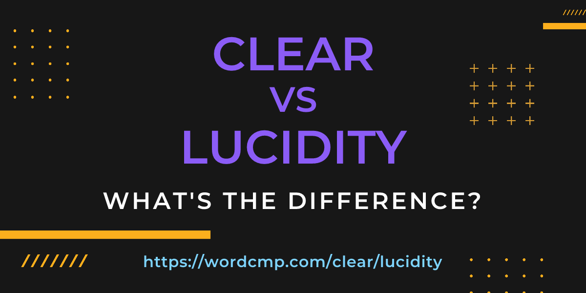 Difference between clear and lucidity