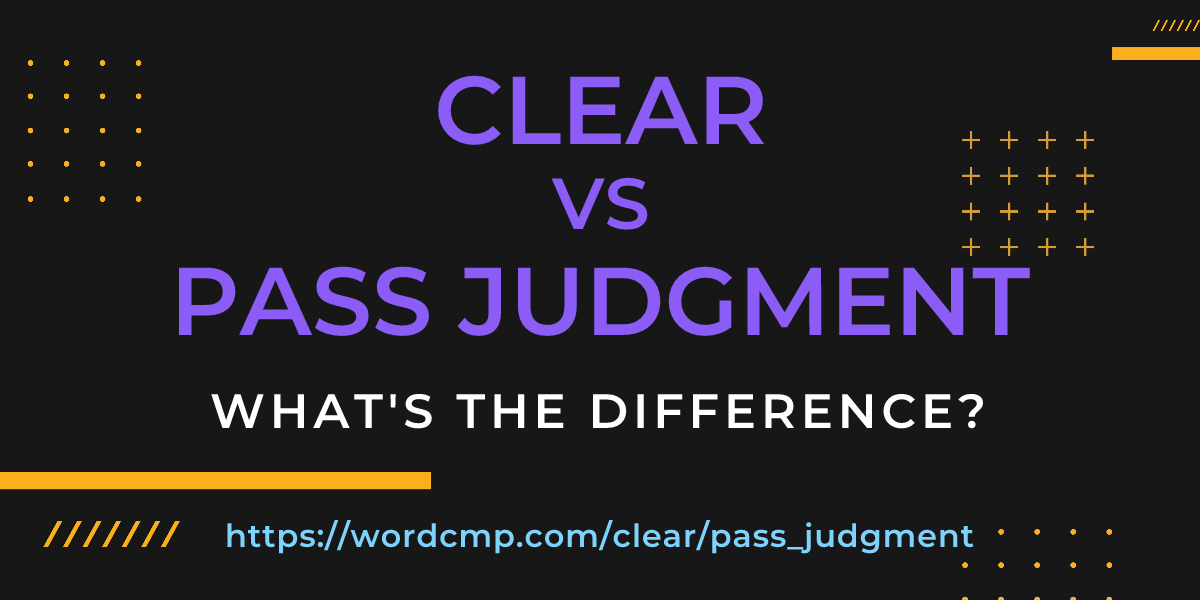 Difference between clear and pass judgment