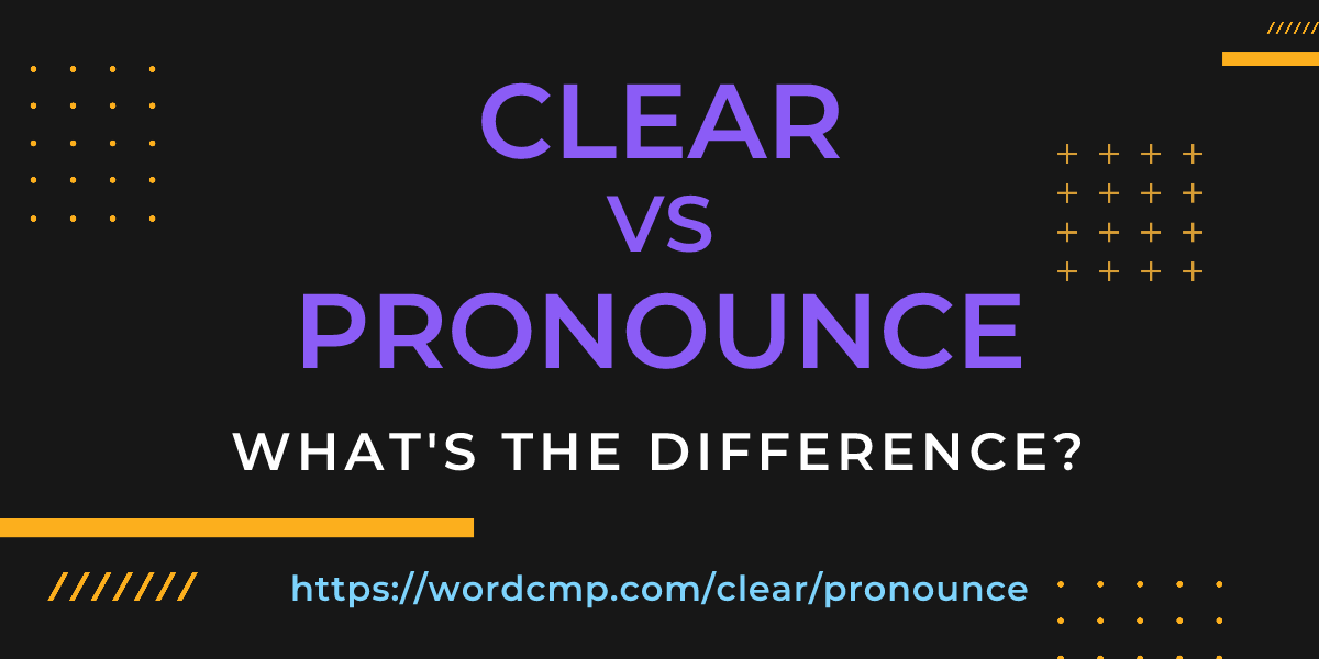 Difference between clear and pronounce