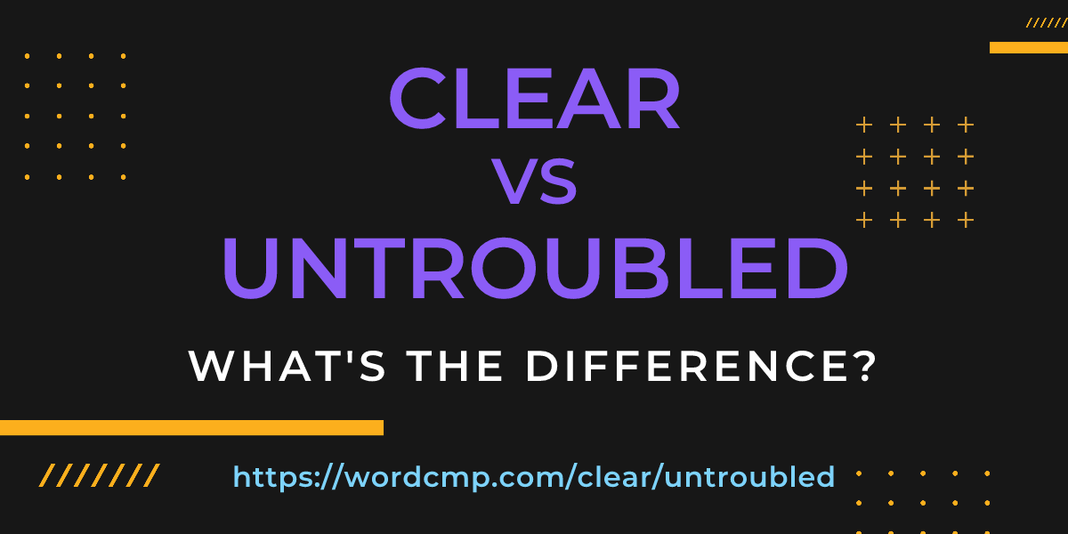 Difference between clear and untroubled