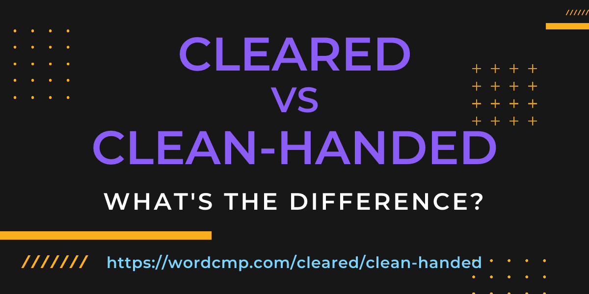 Difference between cleared and clean-handed
