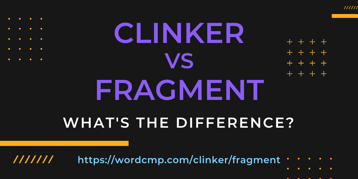 Difference between clinker and fragment