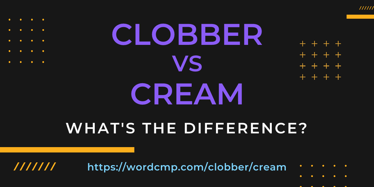 Difference between clobber and cream