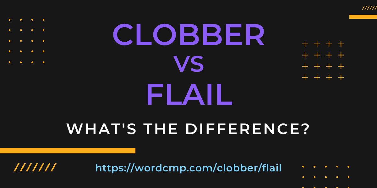 Difference between clobber and flail
