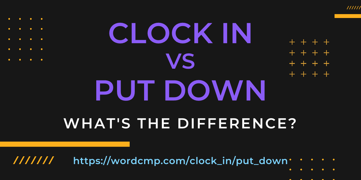 Difference between clock in and put down