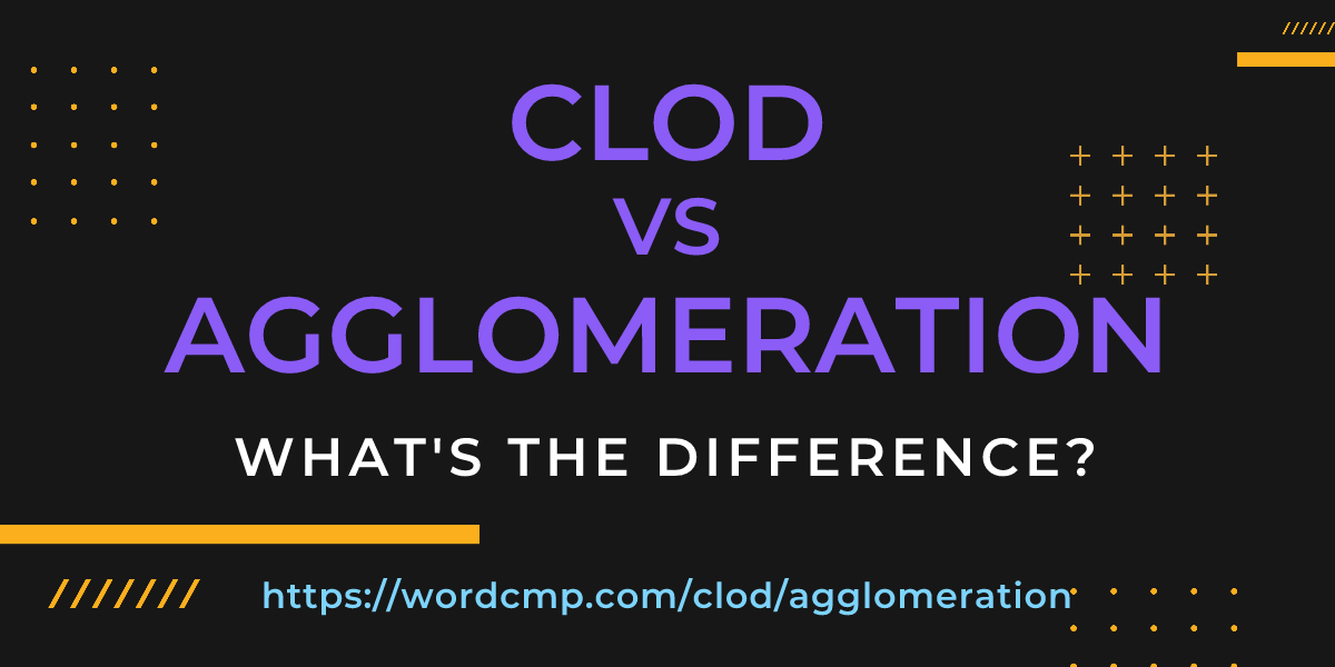 Difference between clod and agglomeration