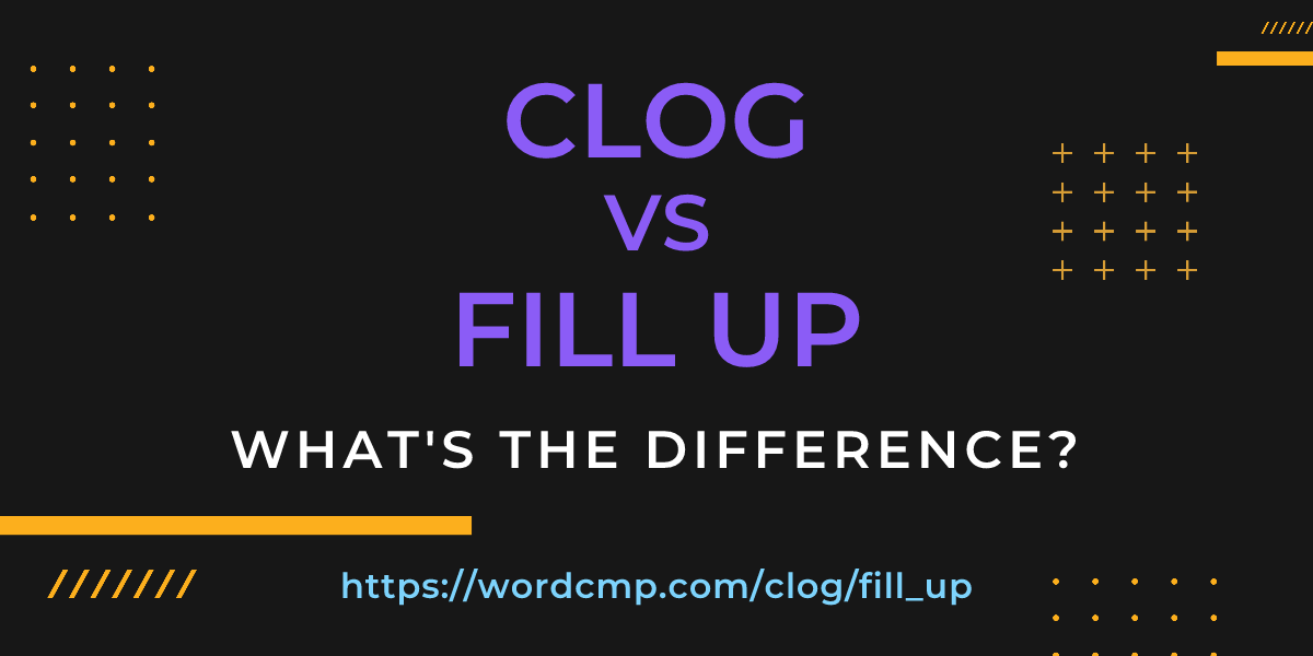 Difference between clog and fill up