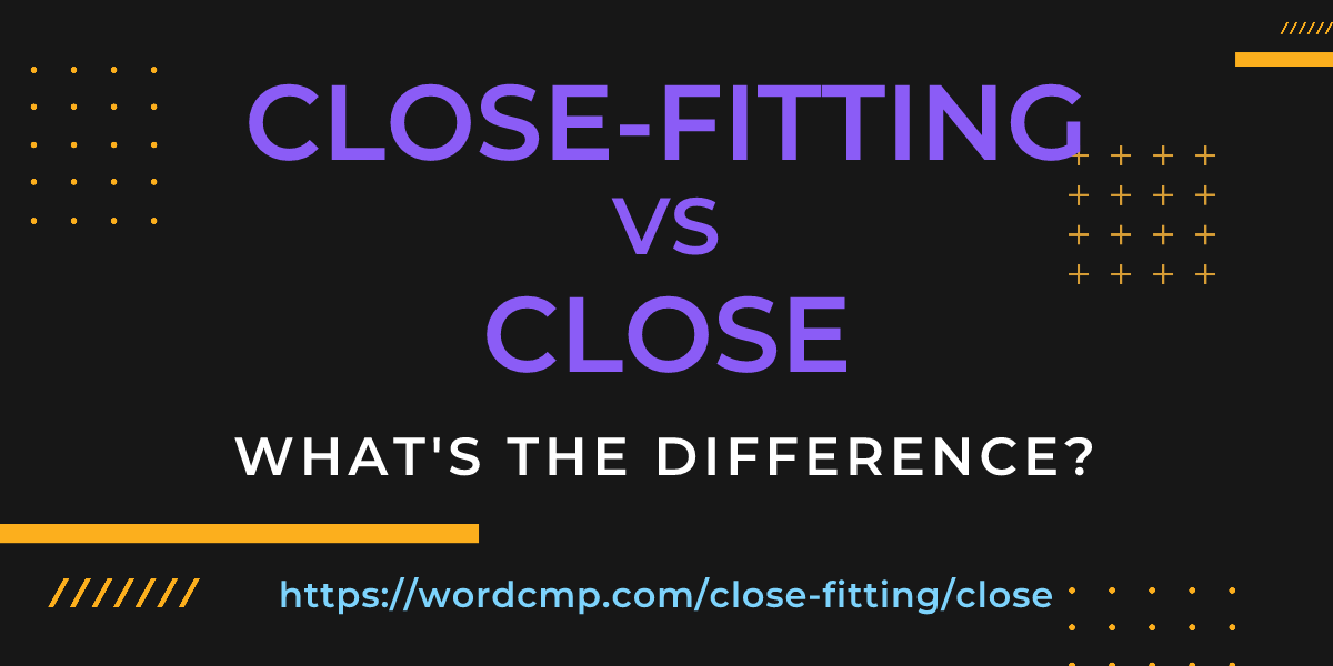 Difference between close-fitting and close