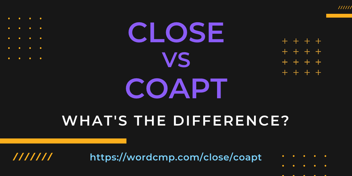 Difference between close and coapt