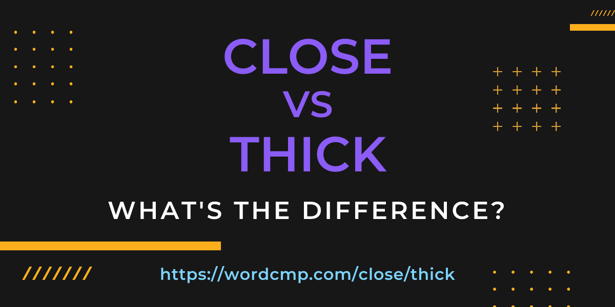 Difference between close and thick