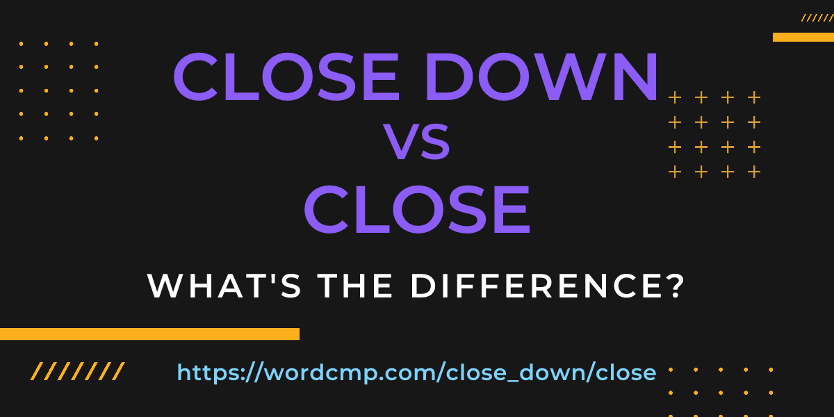 Difference between close down and close