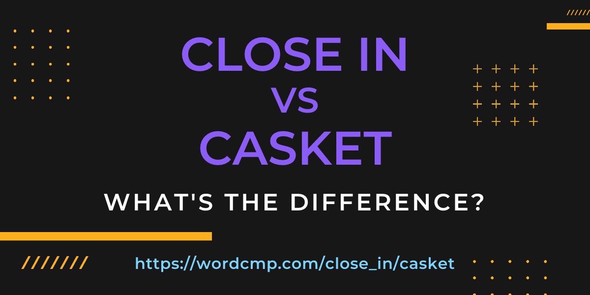 Difference between close in and casket